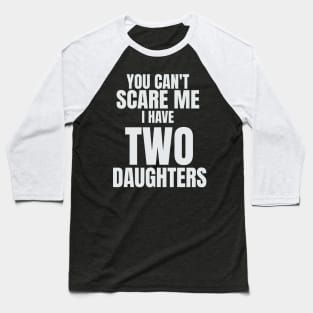 You Can`t Scare Me I Have Two Daughters Baseball T-Shirt